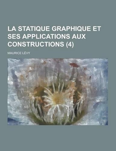 La Statique Graphique Et Ses Applications Aux Constructions (4 ): (French)