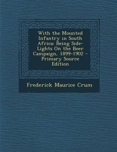 With the Mounted Infantry in South Africa: Being Side-Lights on the Boer Campaign, 1899-1902(English)