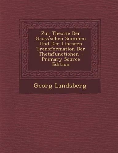 Zur Theorie Der Gauss'schen Summen Und Der Linearen Transformation Der Thetafunctionen - Primary Source Edition