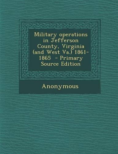 Military Operations in Jefferson County, Virginia (and West Va.) 1861-1865 - Primary Source Edition: (English)