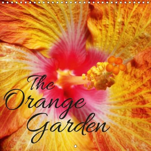 The Orange Garden 2015: Enjoy 12 wonderful portraits of orange flowers in your garden(Calvendo Nature)