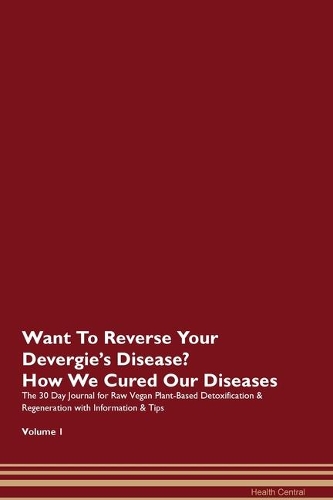 Want To Reverse Your Devergie's Disease? How We Cured Our Diseases. The 30 Day Journal for Raw Vegan Plant-Based Detoxification & Regeneration with Information & Tips Volume 1
