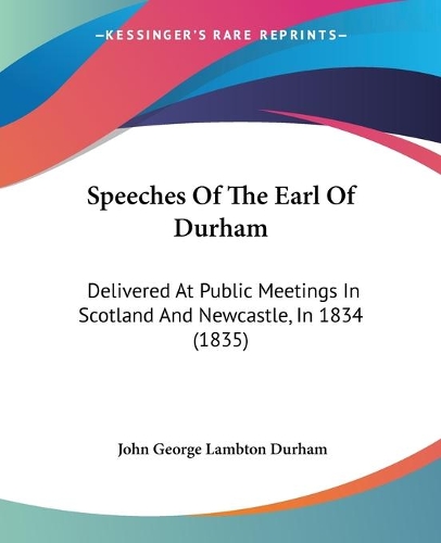 Speeches Of The Earl Of Durham