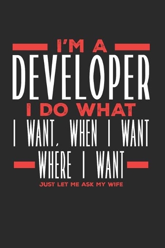 I'm a Developer I Do What I Want, When I Want, Where I Want. Just Let Me Ask My Wife