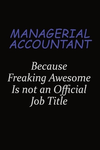 Managerial Accountant Because Freaking Awesome Is Not An Official Job Title