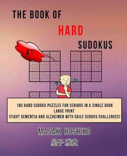The Book Of Hard Sudokus #1: 100 Hard Sudoku Puzzles For Seniors In A Single Book--Large Print (Fight Dementia And Alzheimer With Daily Sudoku Challenges)