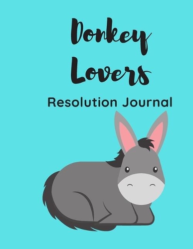 Donkey Lovers Resolution Journal: 130 Page Journal with Inspirational Quotes on each page. Ideal Gift for Family and Friends. Undated so can be used at anytime.