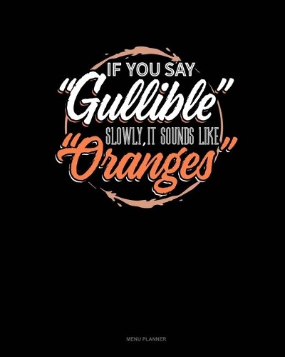 If You Say Gullible Slowly It Sounds Like Oranges: Menu Planner(766 Menu Planner)