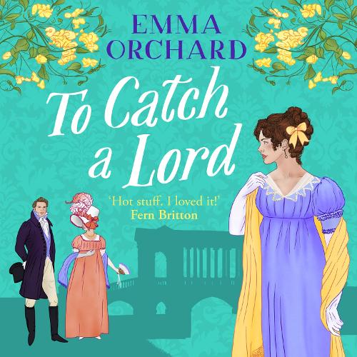 To Catch a Lord: A BRAND NEW steamy love triangle, fake dating regency romance from Emma Orchard for 2025