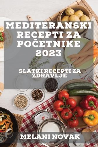 Mediteranski recepti za početnike 2023: Slatki recepti za zdravlje