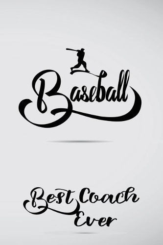Baseball Best Coach Ever: Baseball Coach Gift Notebook Journal V22