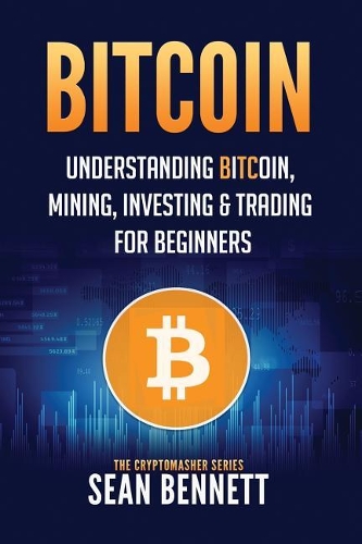 Bitcoin: Understanding Bitcoin, Mining, Investing & Trading for Beginners(1 The Cryptomasher)