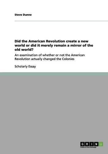 Did the American Revolution create a new world or did it merely remain a mirror of the old world?