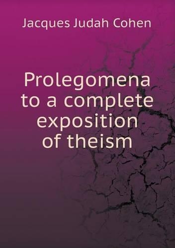 Prolegomena to a complete exposition of theism: (English)