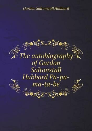 The autobiography of Gurdon Saltonstall Hubbard Pa-pa-ma-ta-be: (English)