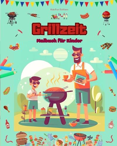 Grillzeit - Malbuch für Kinder - Kreative und spielerische Designs, die das Leben im Freien fördern: Kreative und spielerische Designs, die das Leben im Freien fördern