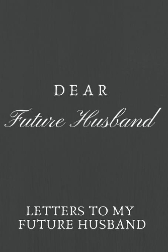 Dear Future Husband: Letters To My Future husband, Love Letters To Future Husband