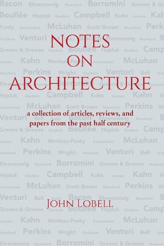 Notes On Architecture: A collection of articles, reviews, and papers from the past half century