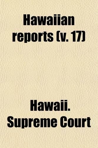 Hawaiian Reports (Volume 17); Cases Decided in the Supreme Court of the Territory of Hawaii