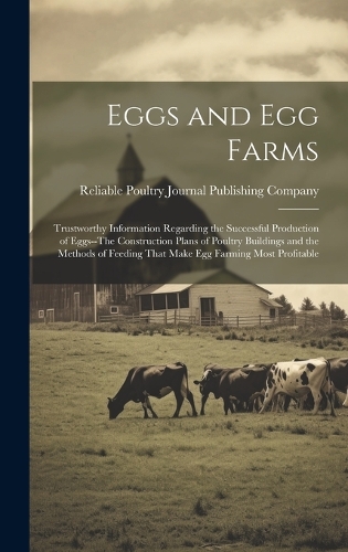 Eggs and Egg Farms: Trustworthy Information Regarding the Successful Production of Eggs--The Construction Plans of Poultry Buildings and the Methods of Feeding That Mak