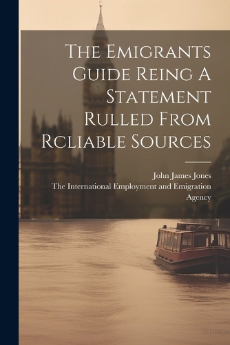 The Emigrants Guide Reing A Statement Rulled From Rcliable Sources