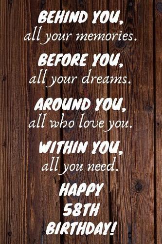 Behind You All Your Memories Before You All Your Dreams Happy 58th Birthday