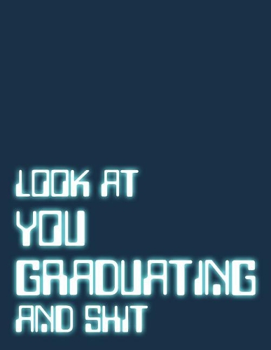 Look at YOU GRADUATING and Shit: College can be a tough time during Freshmen year. Especially for Nerds. Send them off with a laugh and a reminder of the huge step they have taken.