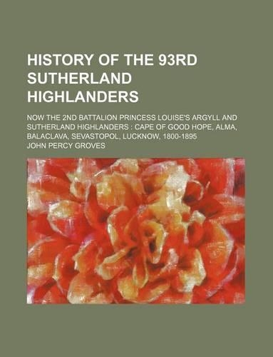 History of the 93rd Sutherland Highlanders; Now the 2nd Battalion Princess Louise's Argyll and Sutherland Highlanders