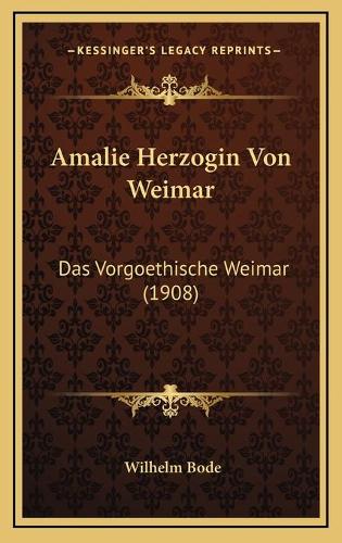 Amalie Herzogin Von Weimar: Das Vorgoethische Weimar (1908)