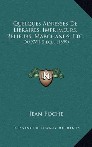 Quelques Adresses de Libraires, Imprimeurs, Relieurs, Marchands, Etc.