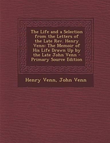 The Life and a Selection from the Letters of the Late REV. Henry Venn: The Memoir of His Life Drawn Up by the Late John Venn - Primary Source Edition(English)