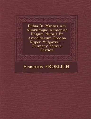 Dubia de Minnis Ari Aliorumque Armeniae Regum Numis Et Arsacidarum Epocha Nuper Vulgatis...