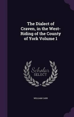 The Dialect of Craven, in the West-Riding of the County of York Volume 1