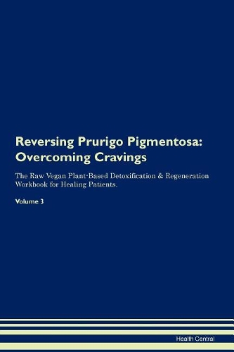 Reversing Prurigo Pigmentosa: Overcoming Cravings The Raw Vegan Plant-Based Detoxification & Regeneration Workbook for Healing Patients.Volume 3