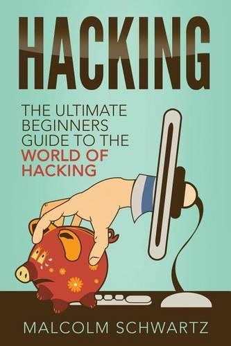 Hacking: The Ultimate Beginners Guide To The World Of Hacking(English)