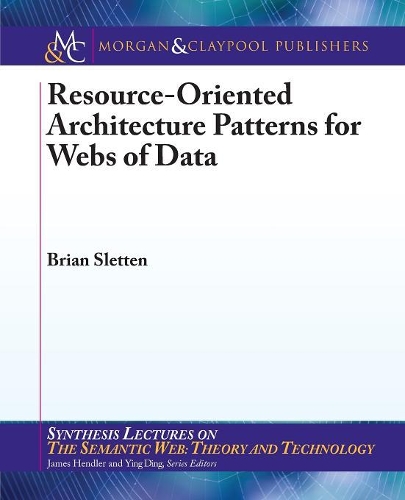 Resource-Oriented Architecture Patterns for Webs of Data: (Synthesis Lectures on the Semantic Web: Theory and Technology)