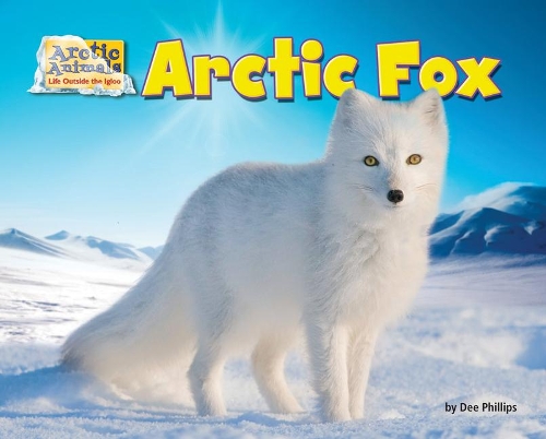 Arctic Fox: (Arctic Animals: Life Outside the Igloo)