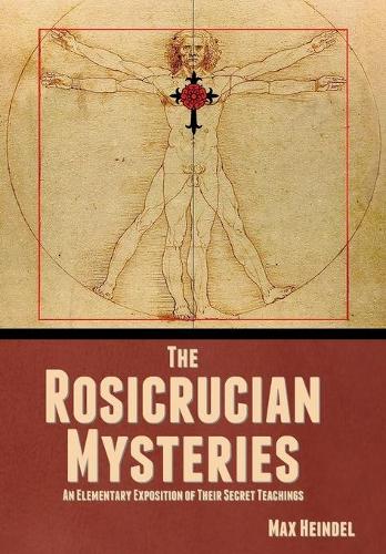 Rosicrucian Mysteries: An Elementary Exposition of Their Secret Teachings