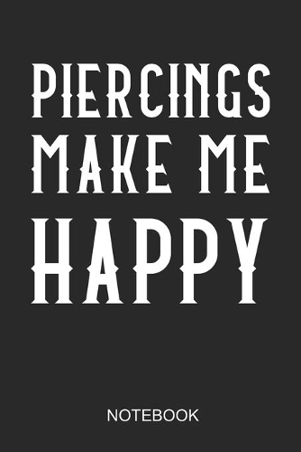 Piercings Make Me Happy Notebook