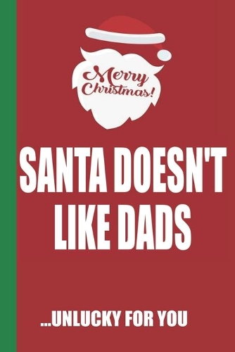 Merry Christmas Santa Doesn't Like Dads Unlucky For You: Funny Blank Lined Notebook - Blank Journal Great Gag Gift for Friends and Family - Better Than a Card - Perfect Stocking Stuffer