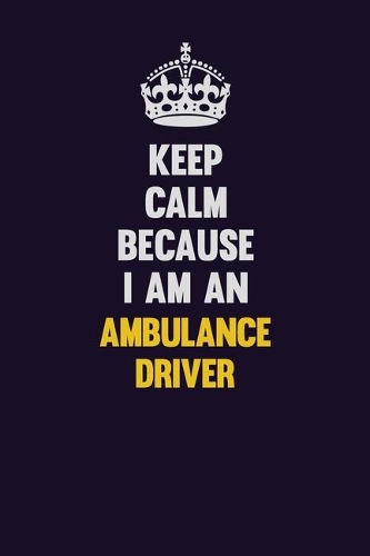 Keep Calm Because I Am An Ambulance driver