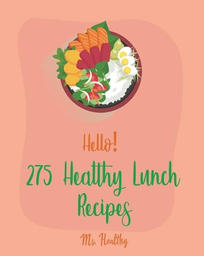 Hello! 275 Healthy Lunch Recipes: Best Healthy Lunch Cookbook Ever For Beginners [Book 1](1 Healthy Lunch Recipes)