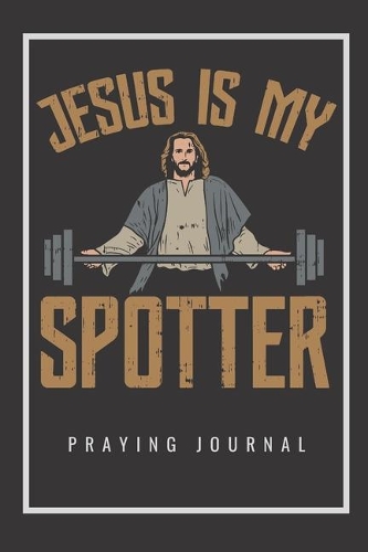 Jesus Is My Spotter: Guided Prayer Journal With 100 Pages And Softcover