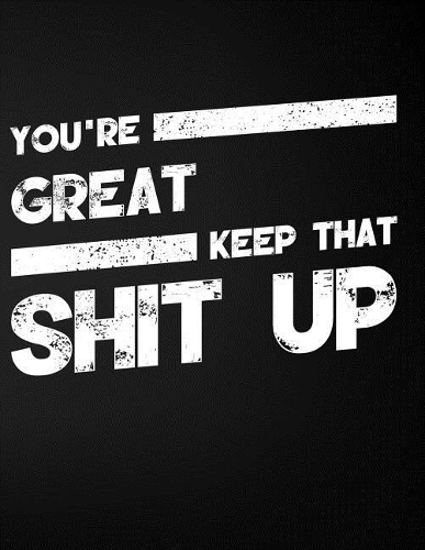 You're Great Keep That Shit Up: Blank Line Compliment and Appreciation Notebook (8.5 X 11 - 110 Pages)