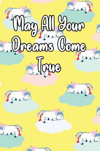 May All Your Dreams Come True: Journal for Unicorn Lovers