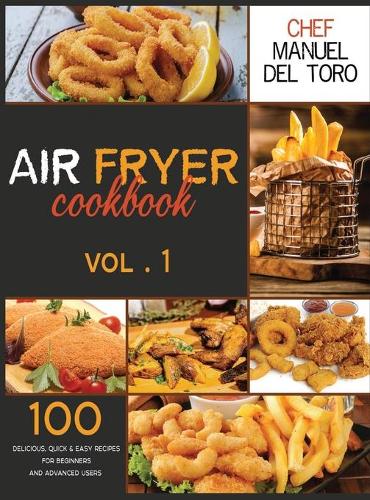 Air Fryer Cookbook: 100 Delicious, Quick & Easy Recipes For Beginners And Advanced Users (Vol. 1)(1 Air Fryer Cookbook)