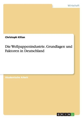 Die Wellpappenindustrie. Grundlagen und Faktoren in Deutschland: (German)