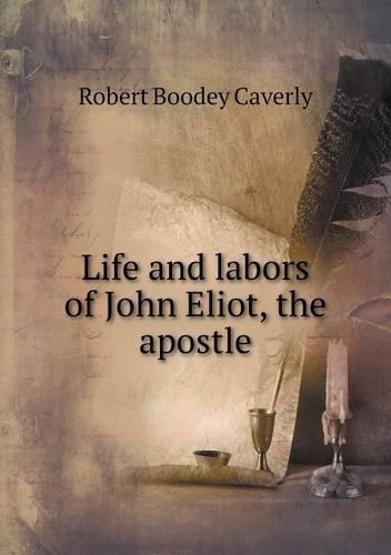 Life and labors of John Eliot, the apostle: (English)