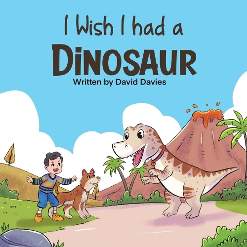 I Wish I had a Dinosaur: Fantastic children's book about dinosaurs and dogs(5 I Wish...' Series by David Davies)