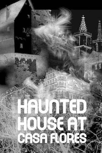 Haunted House At Casa Flores: Mysterious Deaths
